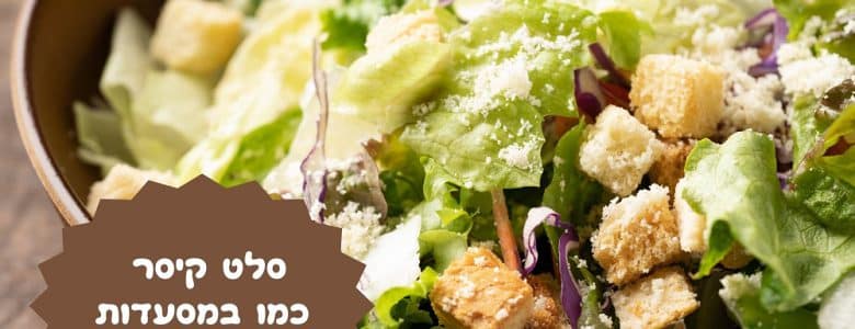סלט קיסר כמו במסעדות
